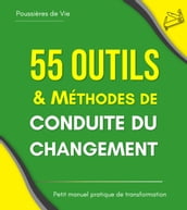 55 outils et méthodes de Conduite du Changement. Petit manuel pratique de transformation.