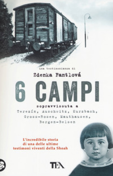 6 campi. Sopravvissuta a Terezin, Auschwitz, Kurzbach, Gross-Rosen, Mauthausen e Bergen-Belsen - Zdenka Fantlova