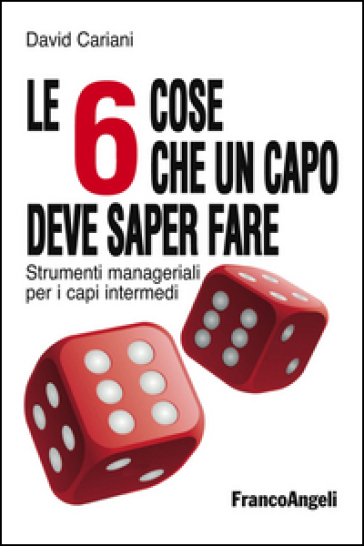 Le 6 cose che un capo deve saper fare. Strumenti manageriali per i capi intermedi - David Cariani