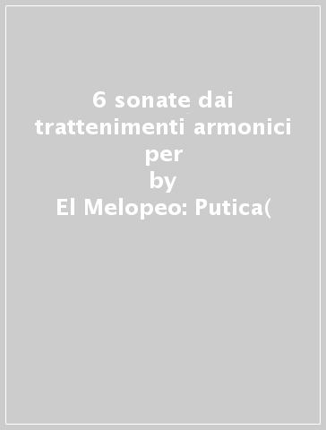 6 sonate dai trattenimenti armonici per - El Melopeo: Putica(