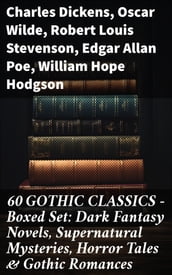 60 GOTHIC CLASSICS - Boxed Set: Dark Fantasy Novels, Supernatural Mysteries, Horror Tales & Gothic Romances