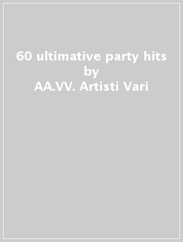 60 ultimative party hits - AA.VV. Artisti Vari