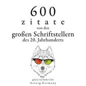 600 Zitate von den großen Schriftstellern des 20. Jahrhunderts