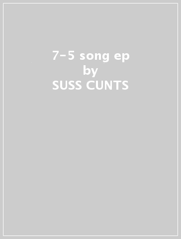7-5 song ep - SUSS CUNTS