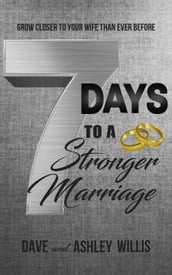 7 Days to a Stronger Marriage: Grow Closer to Your Wife than Ever Before