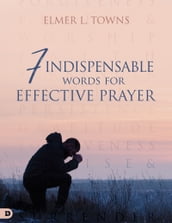 7 Indispensable Words for Effective Prayer