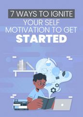 7 Ways To Ignite Your Self Motivation To Get Started