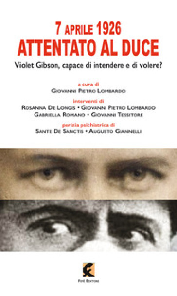 7 aprile 1926: attentato al duce. Violet Gibson, capace di intendere e di volere? - Rosanna De Longis - Giovanni Pietro Lombardo - Gabriella Romano - Giovanni Tessitore