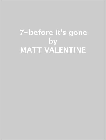 7-before it's gone - MATT VALENTINE