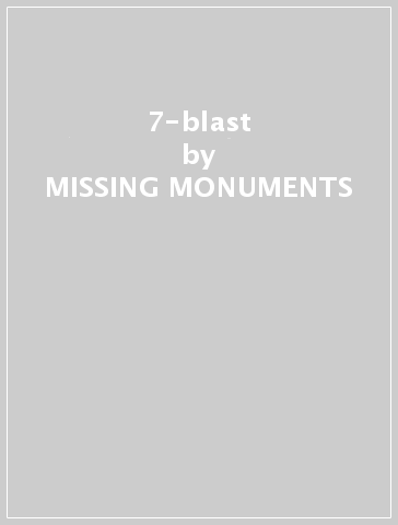 7-blast - MISSING MONUMENTS