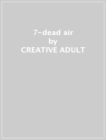 7-dead air - CREATIVE ADULT