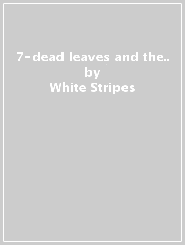 7-dead leaves and the.. - White Stripes
