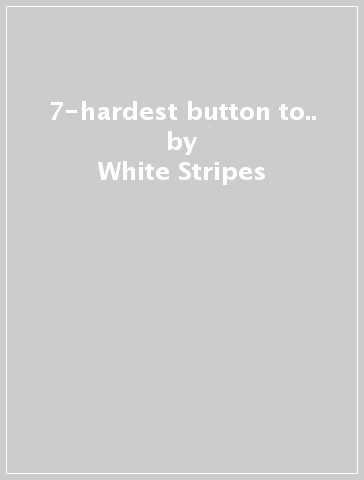 7-hardest button to.. - White Stripes