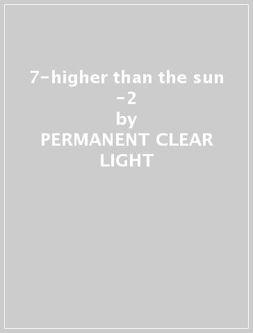 7-higher than the sun -2 - PERMANENT CLEAR LIGHT