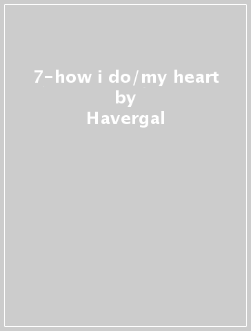 7-how i do/my heart - Havergal