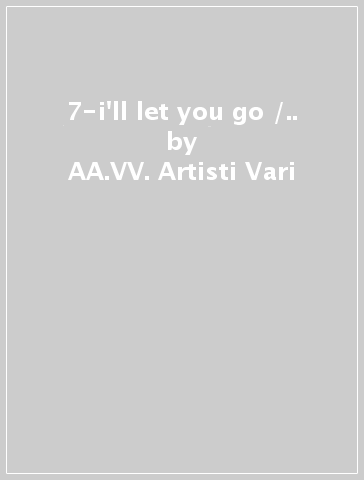 7-i'll let you go /.. - AA.VV. Artisti Vari