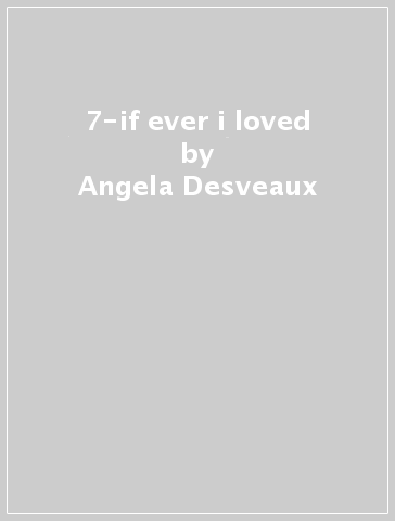 7-if ever i loved - Angela Desveaux