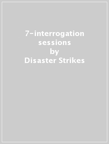 7-interrogation sessions - Disaster Strikes