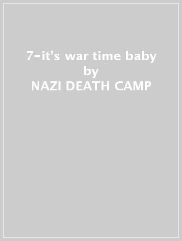 7-it's war time baby - NAZI DEATH CAMP