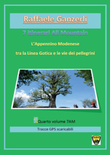 7 itinerari all mountain. L'Appennino modenese tra la Linea Gotica e le vie dei pellegrini - Raffaele Ganzerli