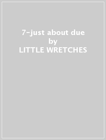 7-just about due - LITTLE WRETCHES