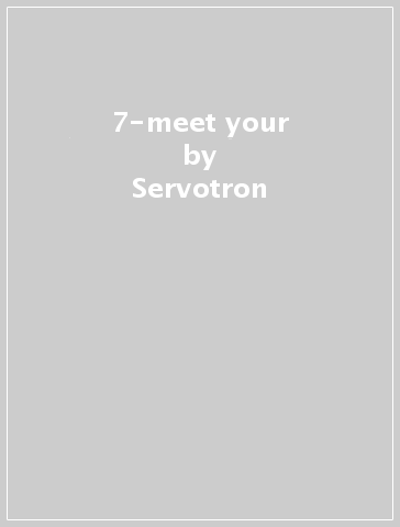 7-meet your - Servotron