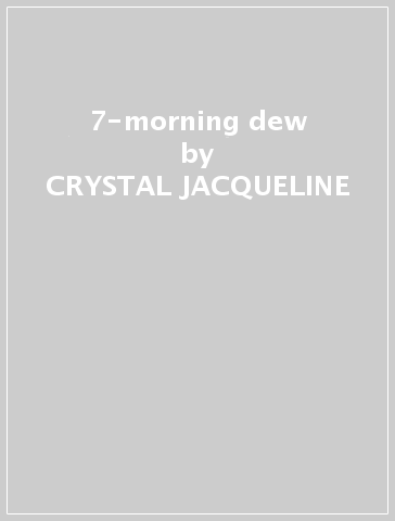 7-morning dew - CRYSTAL JACQUELINE