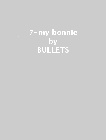 7-my bonnie - BULLETS