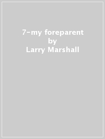 7-my foreparent - Larry Marshall