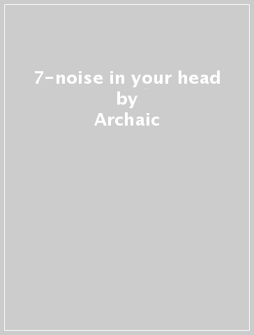 7-noise in your head - Archaic