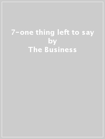 7-one thing left to say - The Business