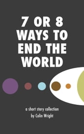 7 or 8 Ways to End the World