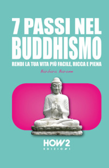 7 passi nel buddhismo. Rendi la tua vita più facile, ricca e piena - Barbara Barone