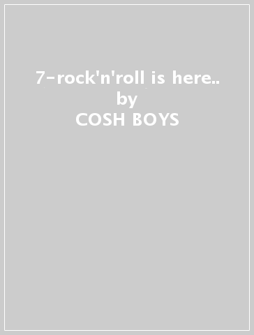 7-rock'n'roll is here.. - COSH BOYS