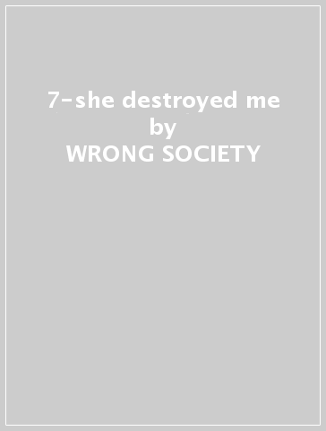 7-she destroyed me - WRONG SOCIETY