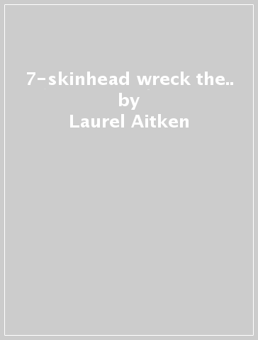 7-skinhead wreck the.. - Laurel Aitken - WINSTON GR