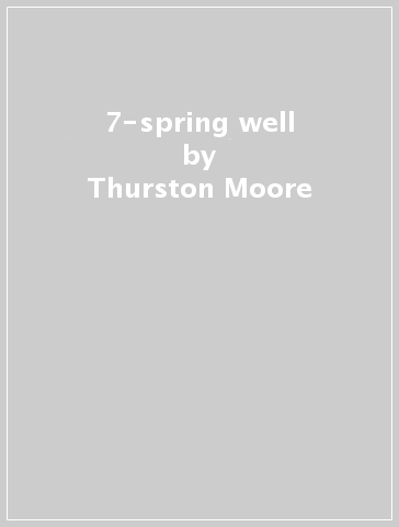 7-spring well - Thurston Moore