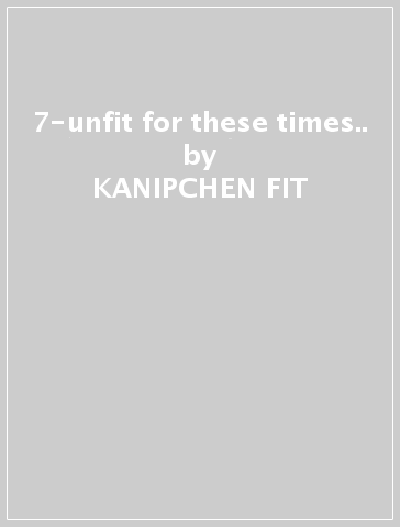 7-unfit for these times.. - KANIPCHEN-FIT