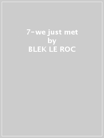 7-we just met - BLEK LE ROC