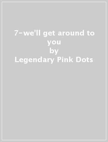 7-we'll get around to you - Legendary Pink Dots