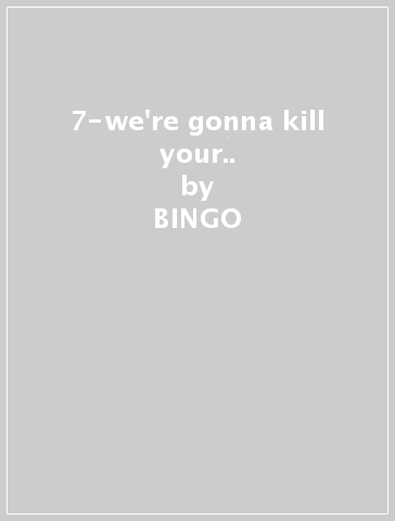 7-we're gonna kill your.. - BINGO