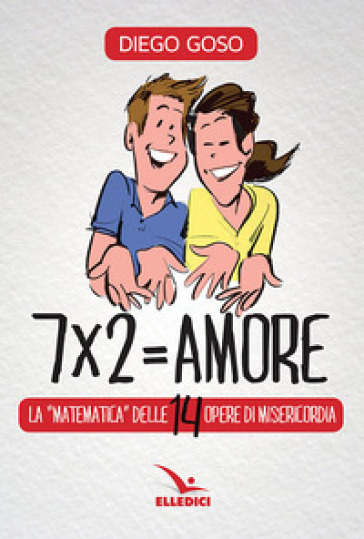 7 x 2= amore. Le opere di misericordia - Diego Goso