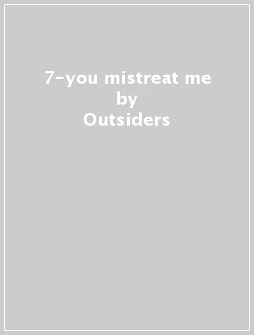 7-you mistreat me - Outsiders