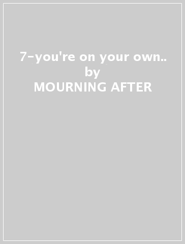 7-you're on your own.. - MOURNING AFTER