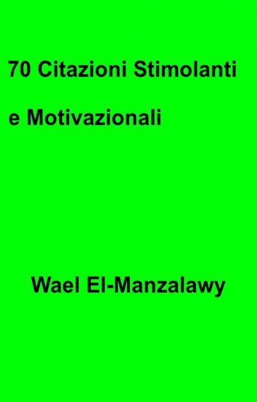 70 Citazioni Stimolanti e Motivazionali - Wael El-Manzalawy