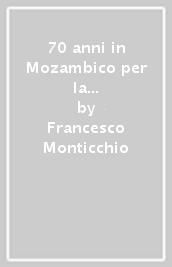 70 anni in Mozambico per la liberazione dell'uomo