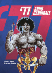  77 anno cannibale. Storie e fumetti da un anno di svolta