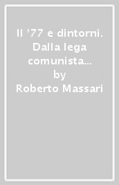 Il  77 e dintorni. Dalla lega comunista a democrazia proletaria (1975-1980)