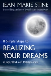 8 SIMPLE STEPS TO REALIZING YOUR DREAMS: In Life, Work and Relationships