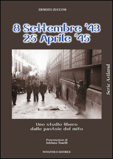 8 settembre 1943-25 aprile 1945. Uno studio libero dalle pastoie del mito - Ernesto Zucconi